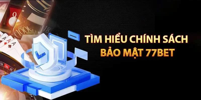 Chính sách bảo mật của nhà cái 77BET là gì?